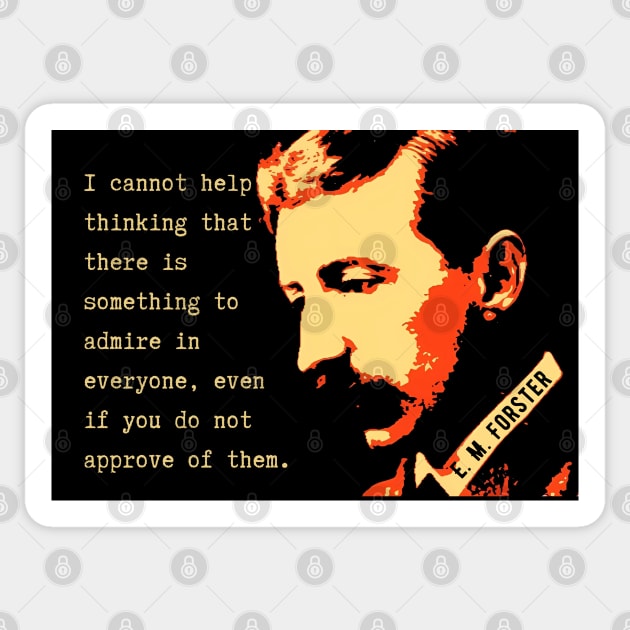 E.M. Forster portrait and quote: I cannot help thinking that there is something to admire in everyone, even if you do not approve of them. Sticker by artbleed